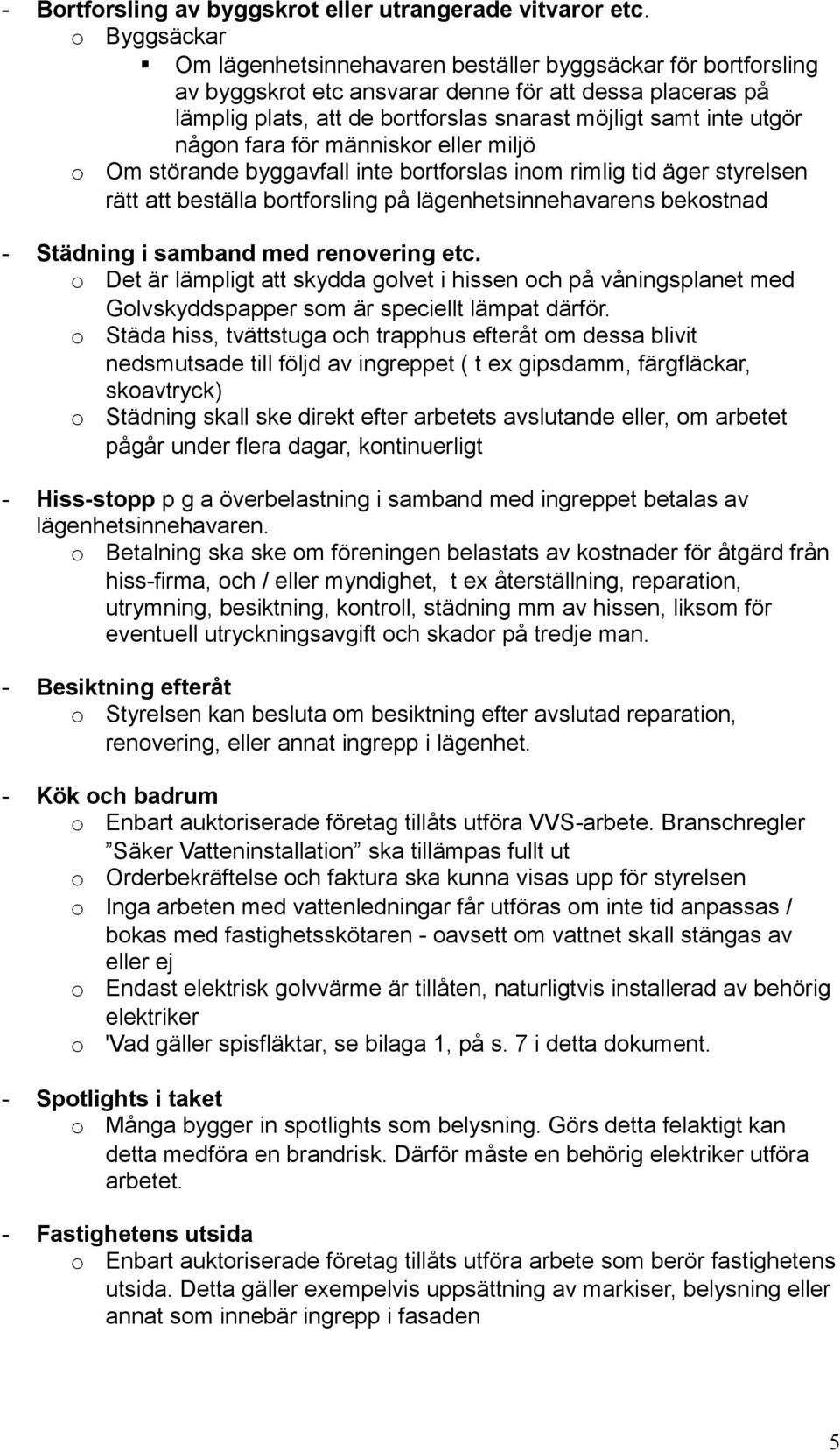 fara för människr eller miljö Om störande byggavfall inte brtfrslas inm rimlig tid äger styrelsen rätt att beställa brtfrsling på lägenhetsinnehavarens bekstnad - Städning i samband med renvering etc.