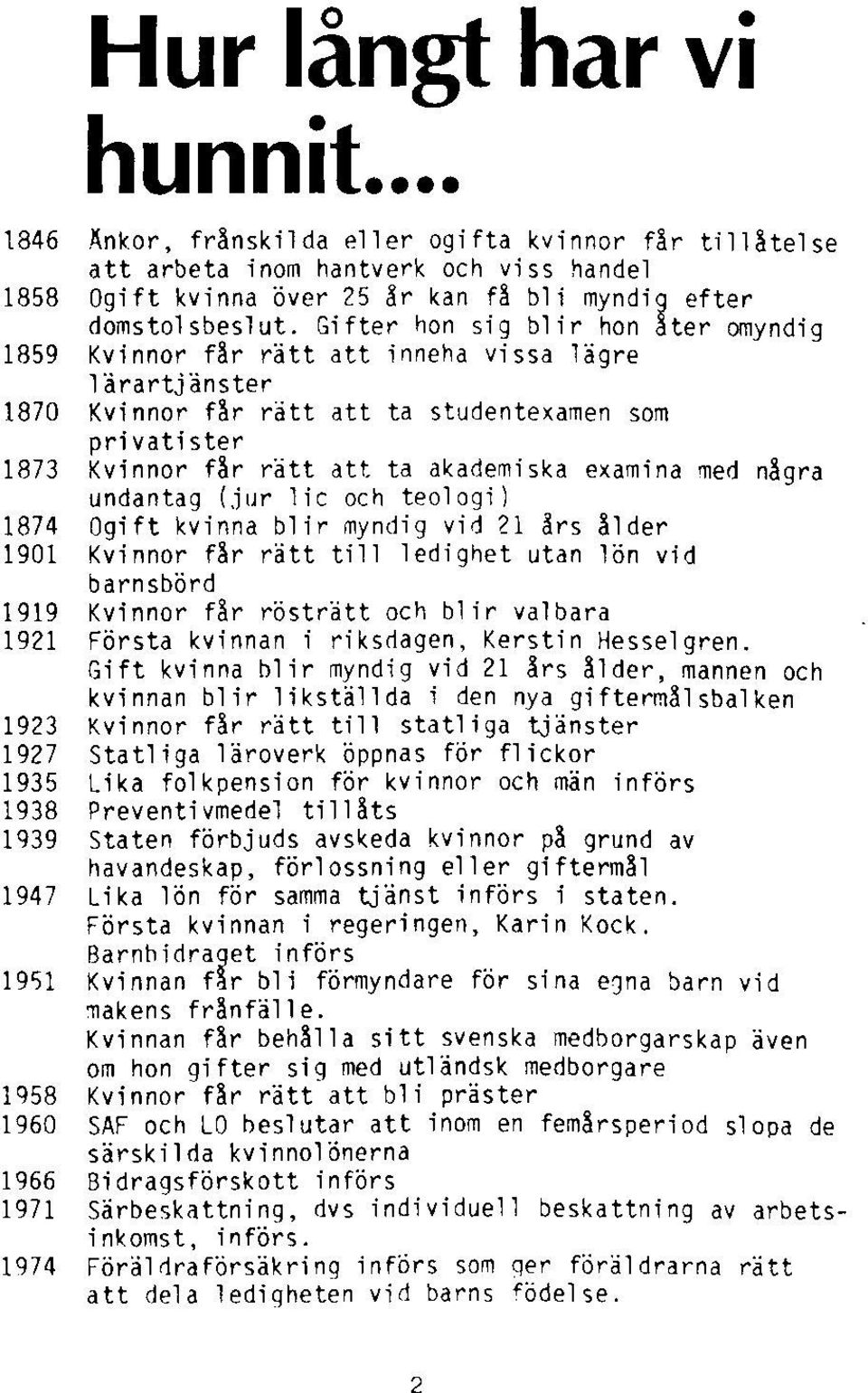 examina med några undantag (jur lic och teologi) 1874 Ogift kvinna blir myndig vid 21 års ålder 1901 Kvinnor får rätt till ledighet utan lön vid barnsbörd 1919 Kvinnor får rösträtt och blir valbara