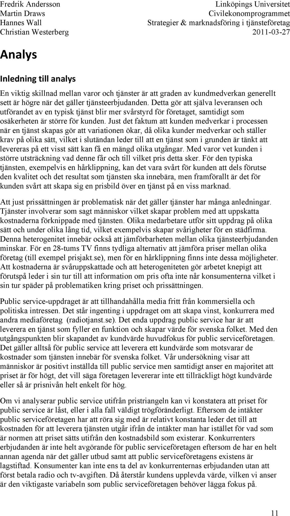 Just det faktum att kunden medverkar i processen när en tjänst skapas gör att variationen ökar, då olika kunder medverkar och ställer krav på olika sätt, vilket i slutändan leder till att en tjänst