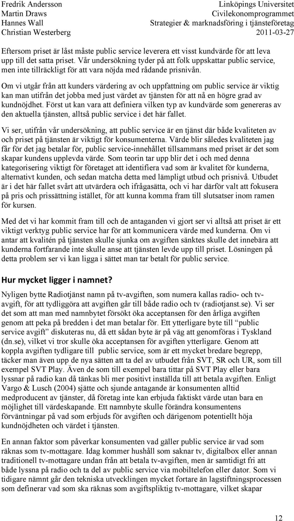 Om vi utgår från att kunders värdering av och uppfattning om public service är viktig kan man utifrån det jobba med just värdet av tjänsten för att nå en högre grad av kundnöjdhet.