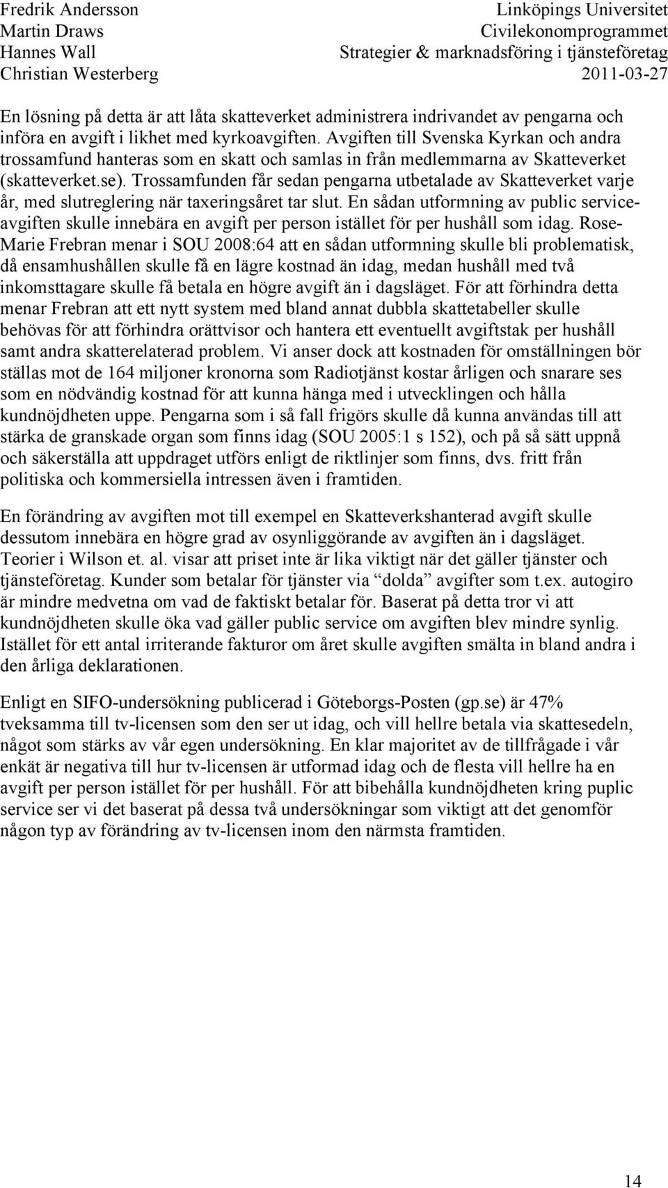 Trossamfunden får sedan pengarna utbetalade av Skatteverket varje år, med slutreglering när taxeringsåret tar slut.