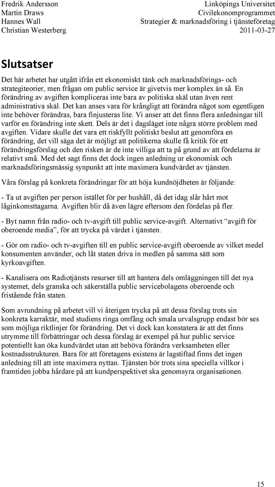 Det kan anses vara för krångligt att förändra något som egentligen inte behöver förändras, bara finjusteras lite. Vi anser att det finns flera anledningar till varför en förändring inte skett.