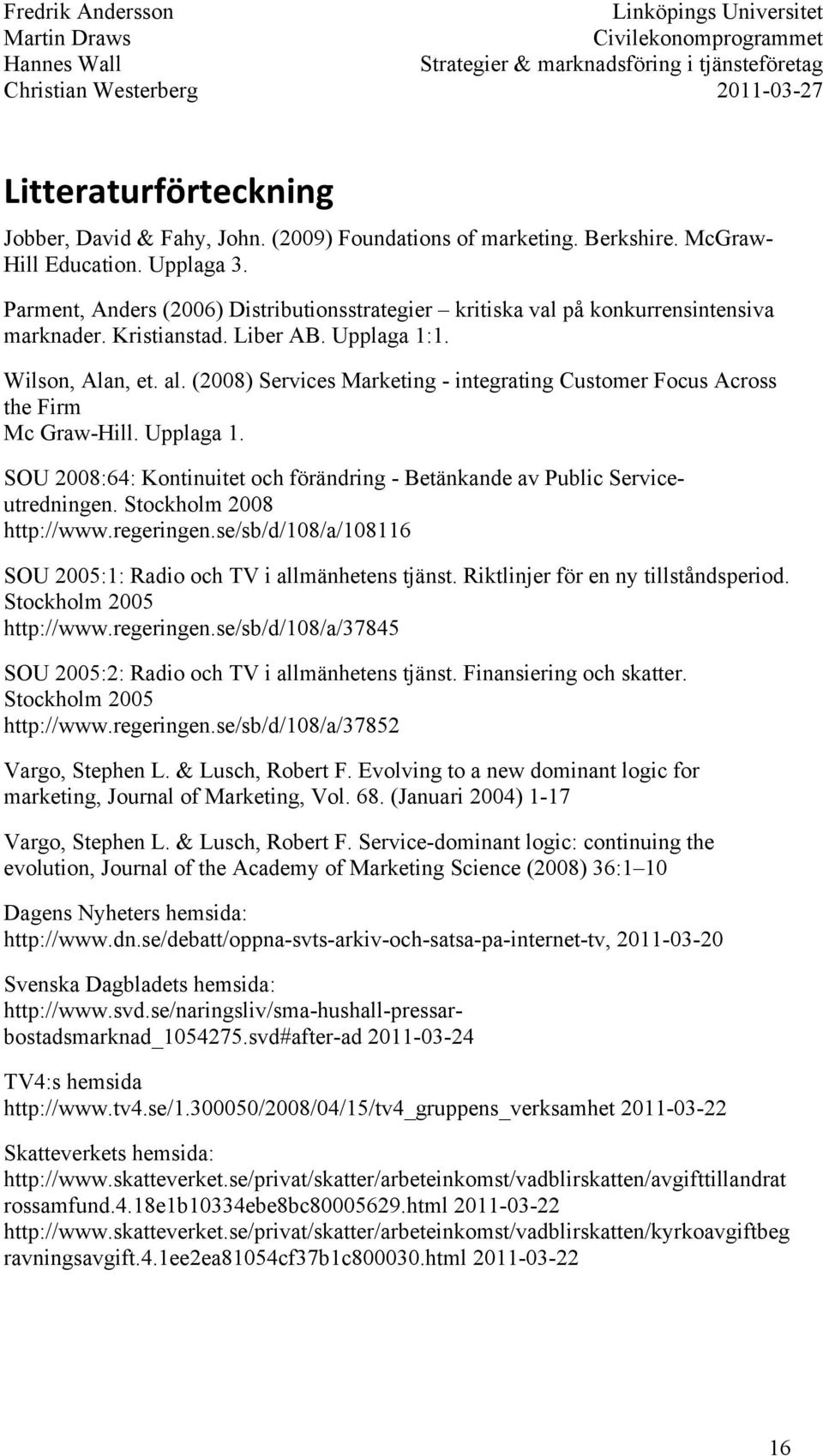 (2008) Services Marketing - integrating Customer Focus Across the Firm Mc Graw-Hill. Upplaga 1. SOU 2008:64: Kontinuitet och förändring - Betänkande av Public Serviceutredningen.