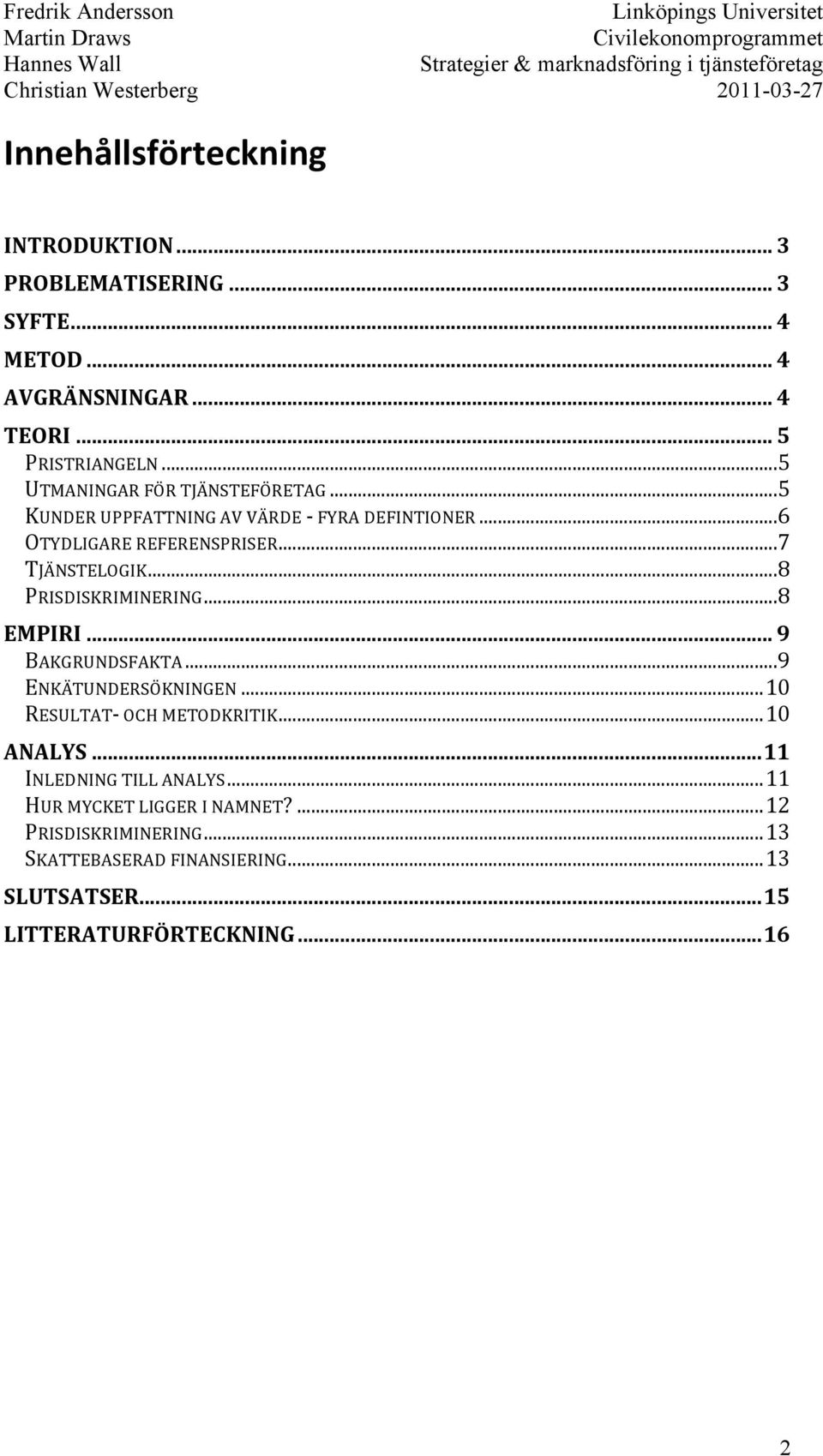 .. 8 PRISDISKRIMINERING... 8 EMPIRI... 9 BAKGRUNDSFAKTA... 9 ENKÄTUNDERSÖKNINGEN... 10 RESULTAT- OCH METODKRITIK... 10 ANALYS.