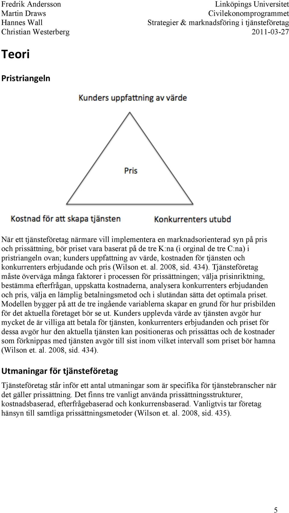 Tjänsteföretag måste överväga många faktorer i processen för prissättningen; välja prisinriktning, bestämma efterfrågan, uppskatta kostnaderna, analysera konkurrenters erbjudanden och pris, välja en