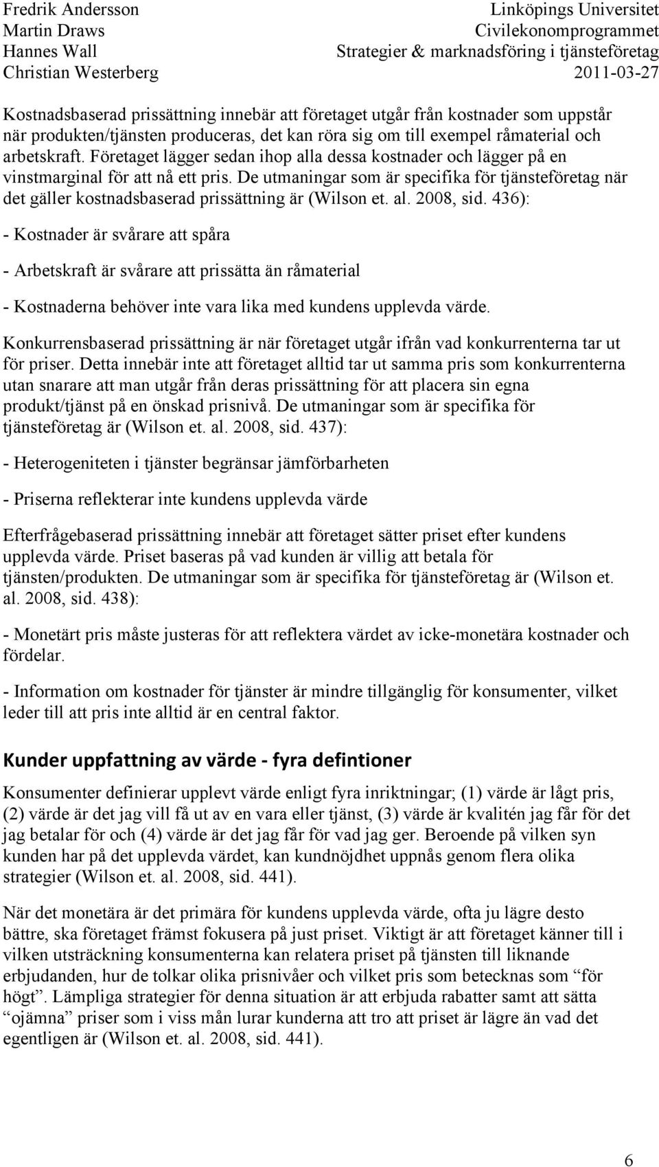 De utmaningar som är specifika för tjänsteföretag när det gäller kostnadsbaserad prissättning är (Wilson et. al. 2008, sid.