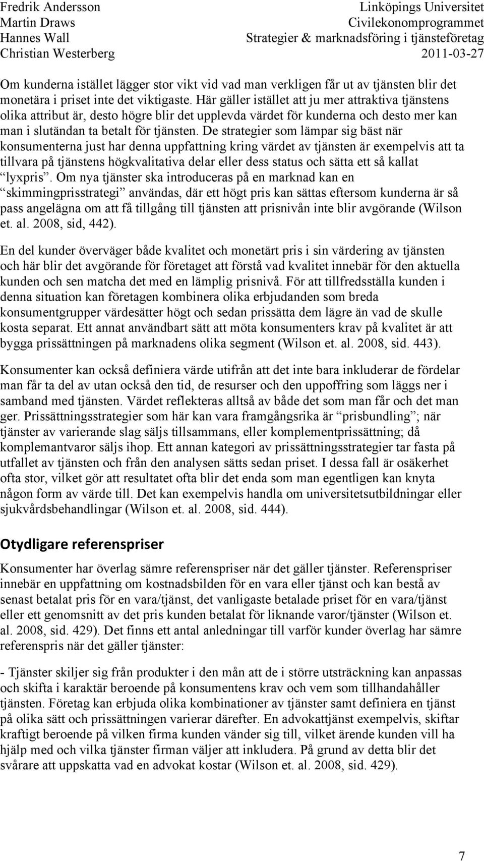 De strategier som lämpar sig bäst när konsumenterna just har denna uppfattning kring värdet av tjänsten är exempelvis att ta tillvara på tjänstens högkvalitativa delar eller dess status och sätta ett