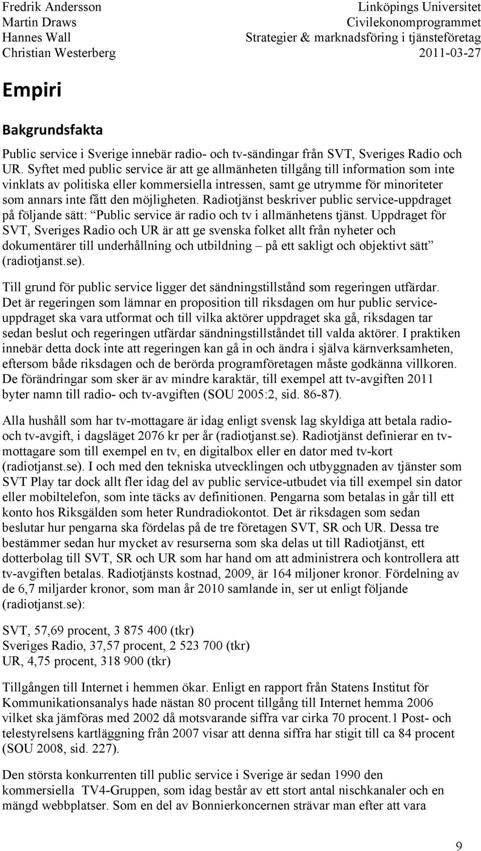 möjligheten. Radiotjänst beskriver public service-uppdraget på följande sätt: Public service är radio och tv i allmänhetens tjänst.