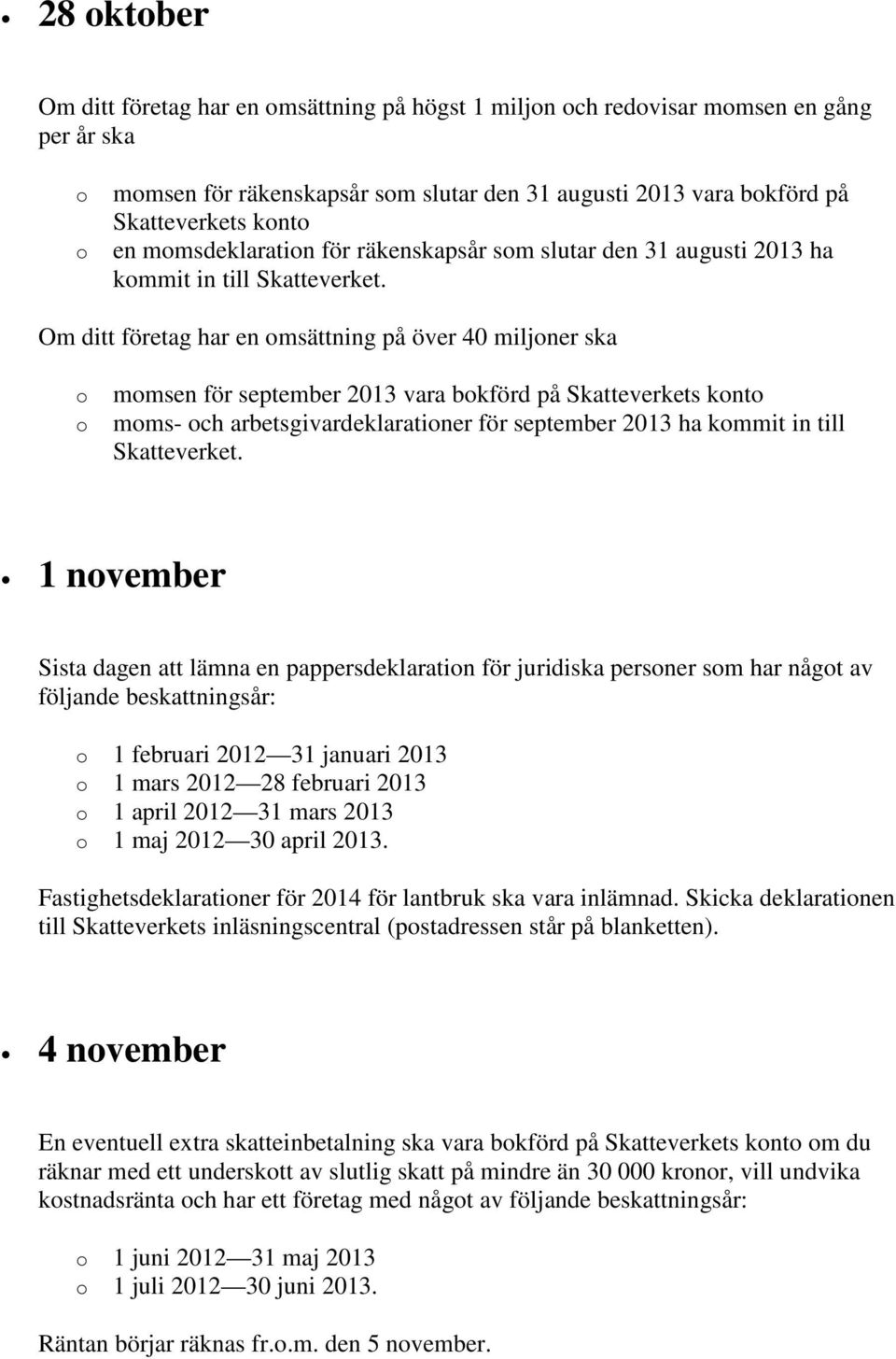 arbetsgivardeklaratiner för september 2013 ha kmmit in till 1 nvember Sista dagen att lämna en pappersdeklaratin för juridiska persner sm har någt av följande 1 februari 2012 31 januari 2013 1 mars