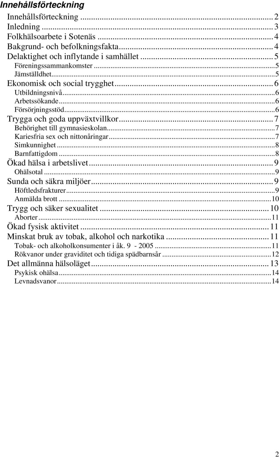 ..7 Kariesfria sex och nittonåringar...7 Simkunnighet...8 Barnfattigdom...8 Ökad hälsa i arbetslivet...9 Ohälsotal...9 Sunda och säkra miljöer...9 Höftledsfrakturer...9 Anmälda brott.