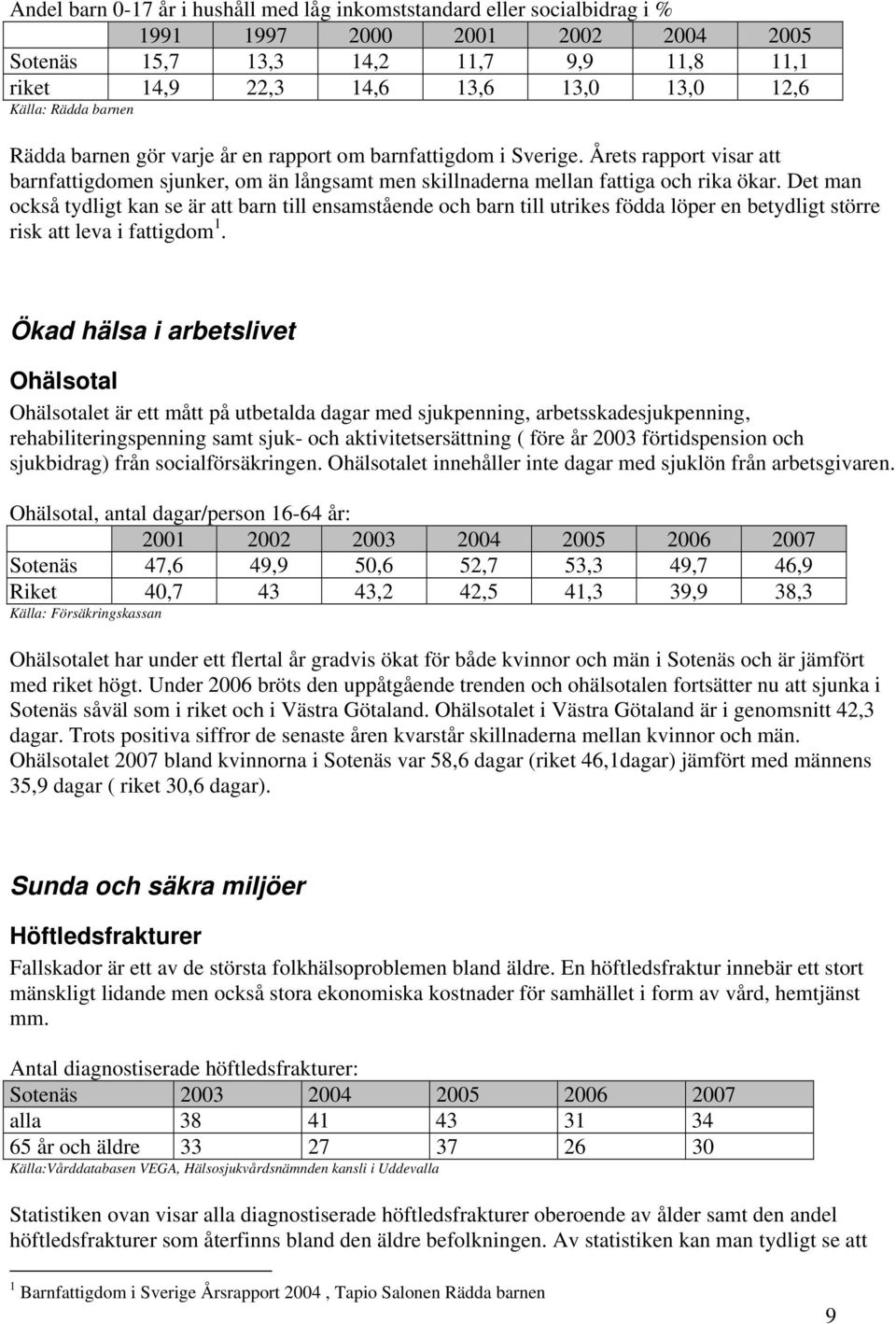 Det man också tydligt kan se är att barn till ensamstående och barn till utrikes födda löper en betydligt större risk att leva i fattigdom 1.