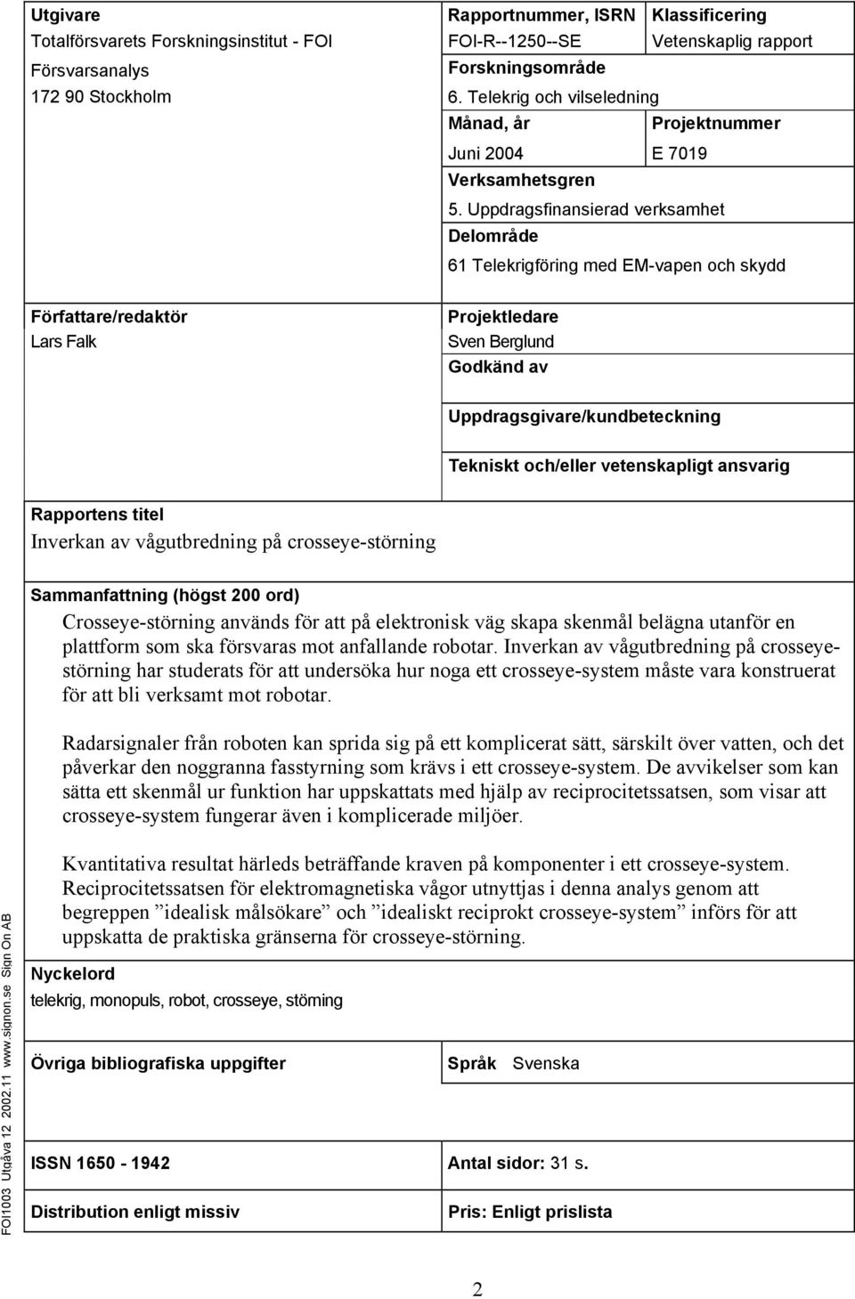 Uppdragsfinansierad verksamhet Delområde 61 Telekrigföring med EM-vapen och skydd Författare/redaktör Lars Falk Projektledare Sven Berglund Godkänd av Uppdragsgivare/kundbeteckning Tekniskt och/eller