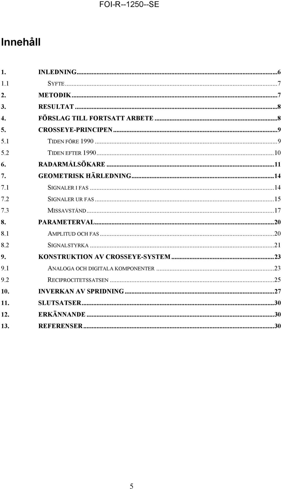 ..15 7.3 MISSAVSTÅND...17 8. PARAMETERVAL...20 8.1 AMPLITUD OCH FAS...20 8.2 SIGNALSTYRKA...21 9. KONSTRUKTION AV CROSSEYE-SYSTEM...23 9.