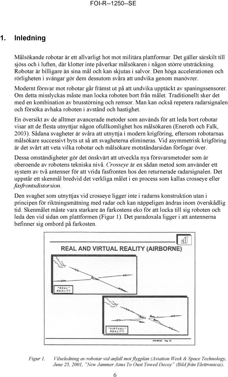 Modernt försvar mot robotar går främst ut på att undvika upptäckt av spaningssensorer. Om detta misslyckas måste man locka roboten bort från målet.