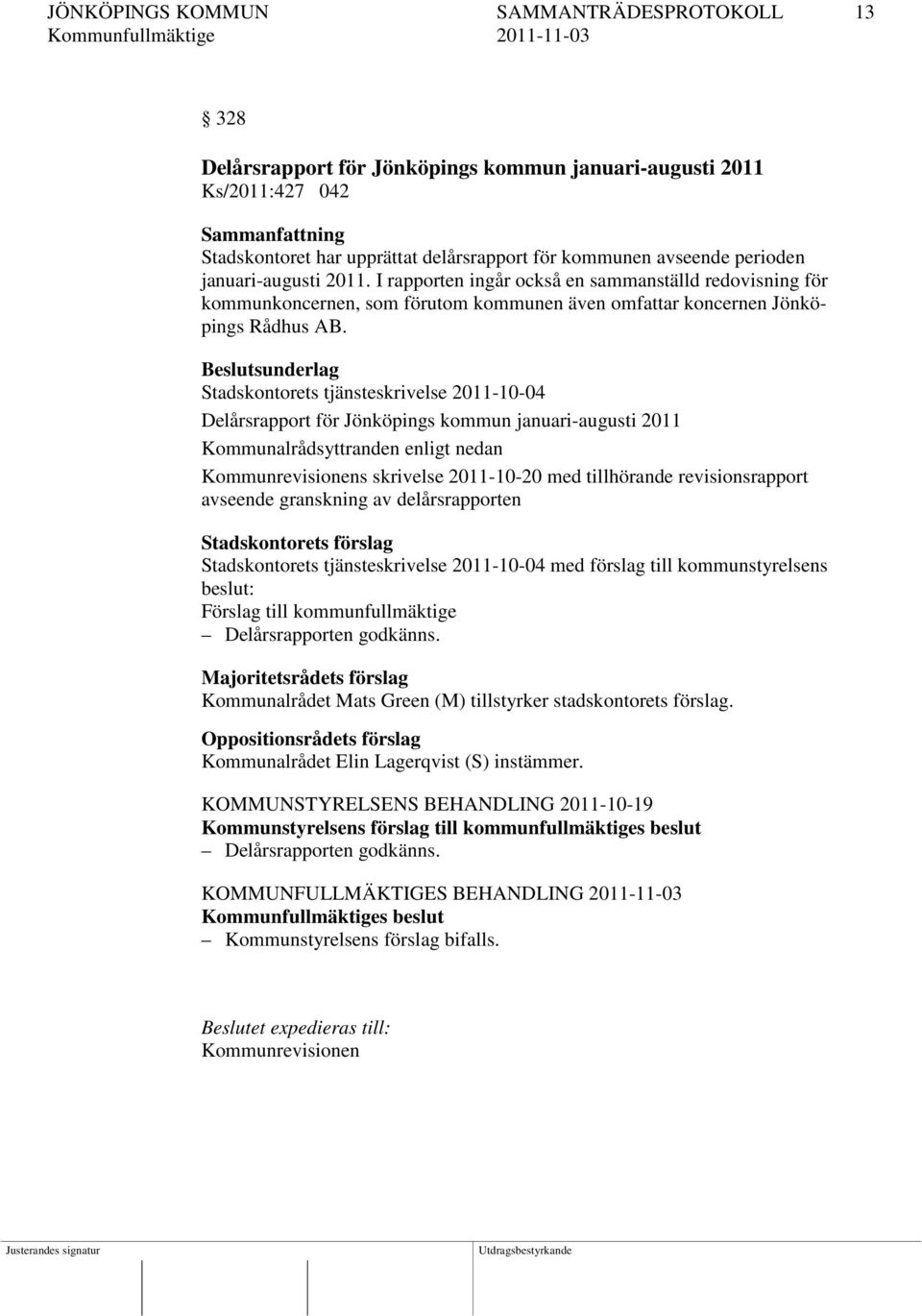 Beslutsunderlag Stadskontorets tjänsteskrivelse 2011-10-04 Delårsrapport för Jönköpings kommun januari-augusti 2011 Kommunalrådsyttranden enligt nedan Kommunrevisionens skrivelse 2011-10-20 med