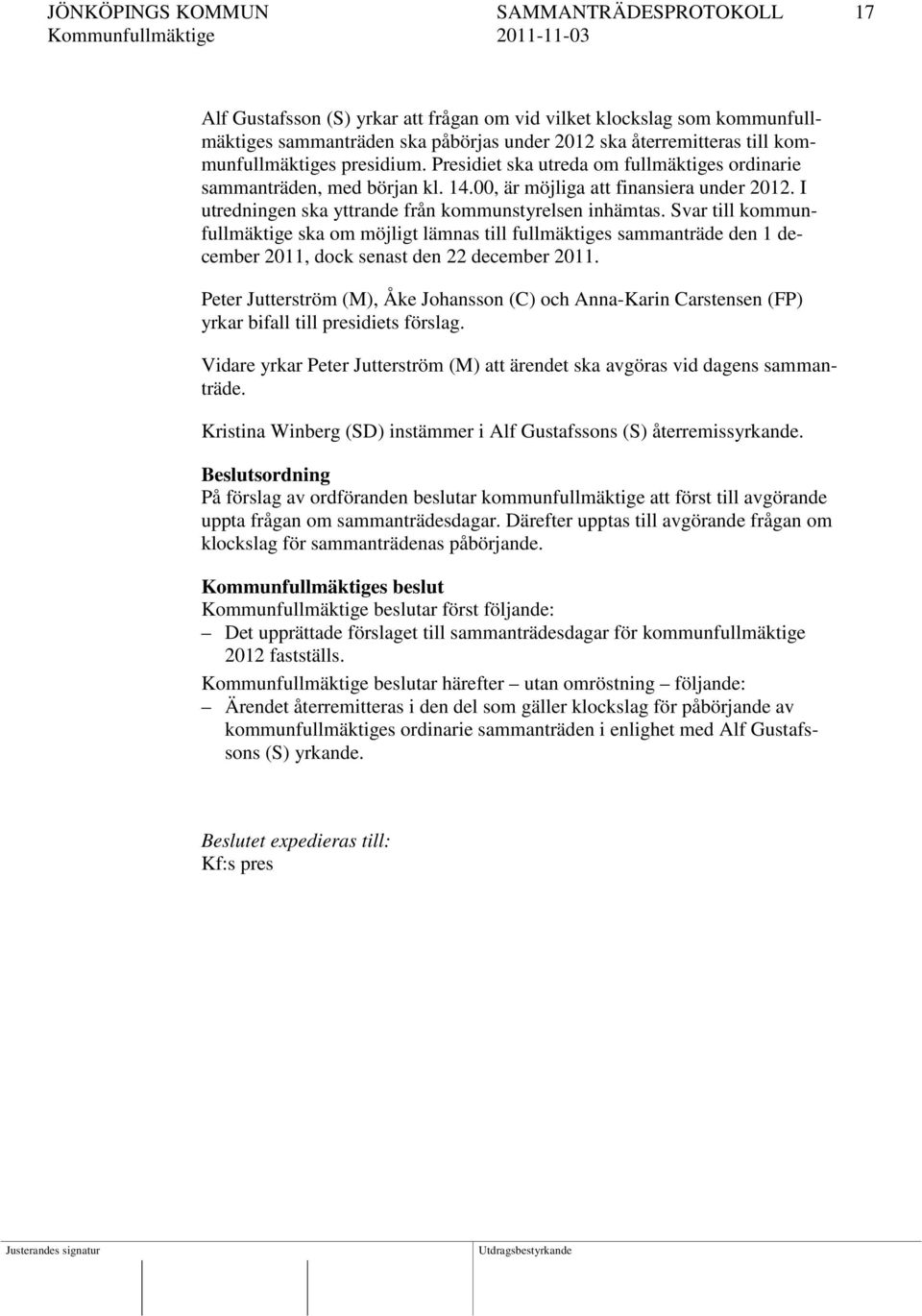 I utredningen ska yttrande från kommunstyrelsen inhämtas. Svar till kommunfullmäktige ska om möjligt lämnas till fullmäktiges sammanträde den 1 december 2011, dock senast den 22 december 2011.