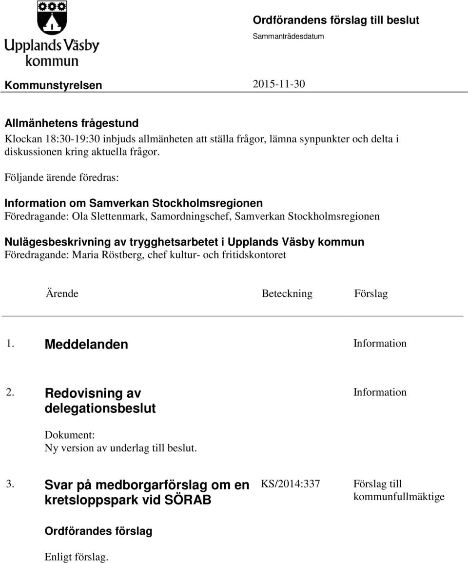 Följande ärende föredras: Information om Samverkan Stockholmsregionen Föredragande: Ola Slettenmark, Samordningschef, Samverkan Stockholmsregionen Nulägesbeskrivning av