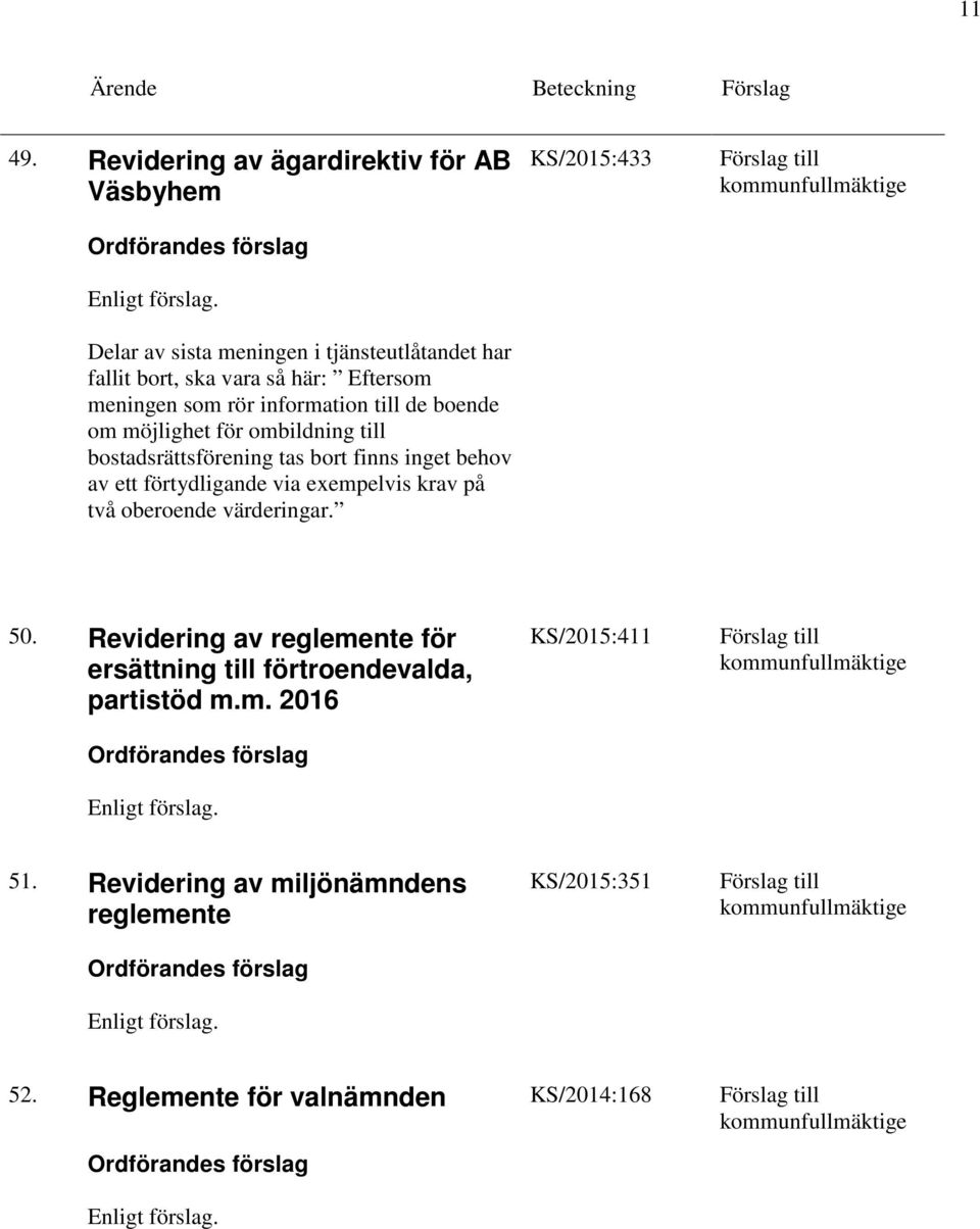 meningen som rör information till de boende om möjlighet för ombildning till bostadsrättsförening tas bort finns inget behov av ett