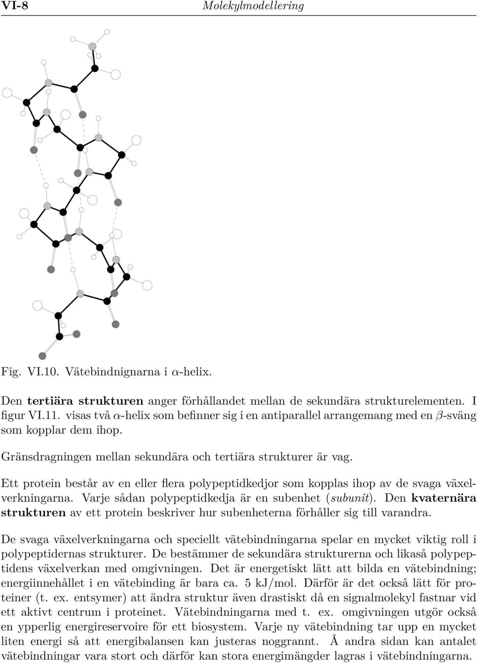 Ett protein består av en eller flera polypeptidkedjor som kopplas ihop av de svaga växelverkningarna. Varje sådan polypeptidkedja är en subenhet (subunit).