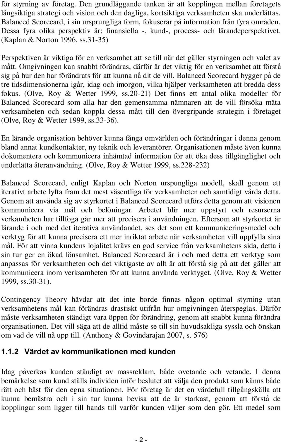 (Kaplan & Norton 1996, ss.31-35) Perspektiven är viktiga för en verksamhet att se till när det gäller styrningen och valet av mått.