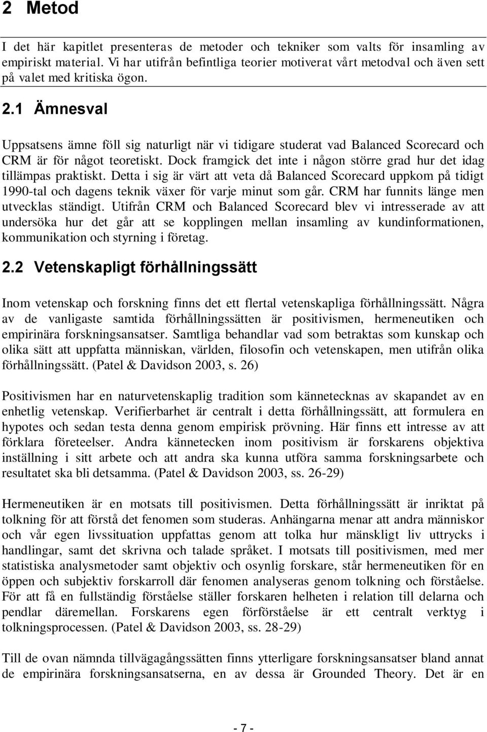 1 Ämnesval Uppsatsens ämne föll sig naturligt när vi tidigare studerat vad Balanced Scorecard och CRM är för något teoretiskt.