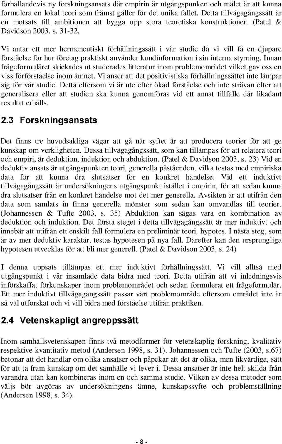 31-32, Vi antar ett mer hermeneutiskt förhållningssätt i vår studie då vi vill få en djupare förståelse för hur företag praktiskt använder kundinformation i sin interna styrning.