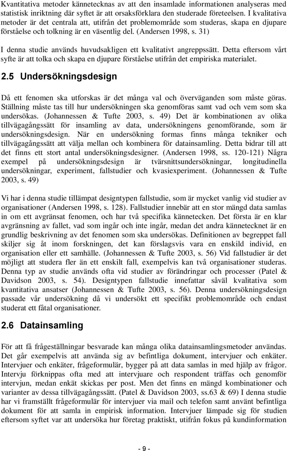 31) I denna studie används huvudsakligen ett kvalitativt angreppssätt. Detta eftersom vårt syfte är att tolka och skapa en djupare förståelse utifrån det empiriska materialet. 2.