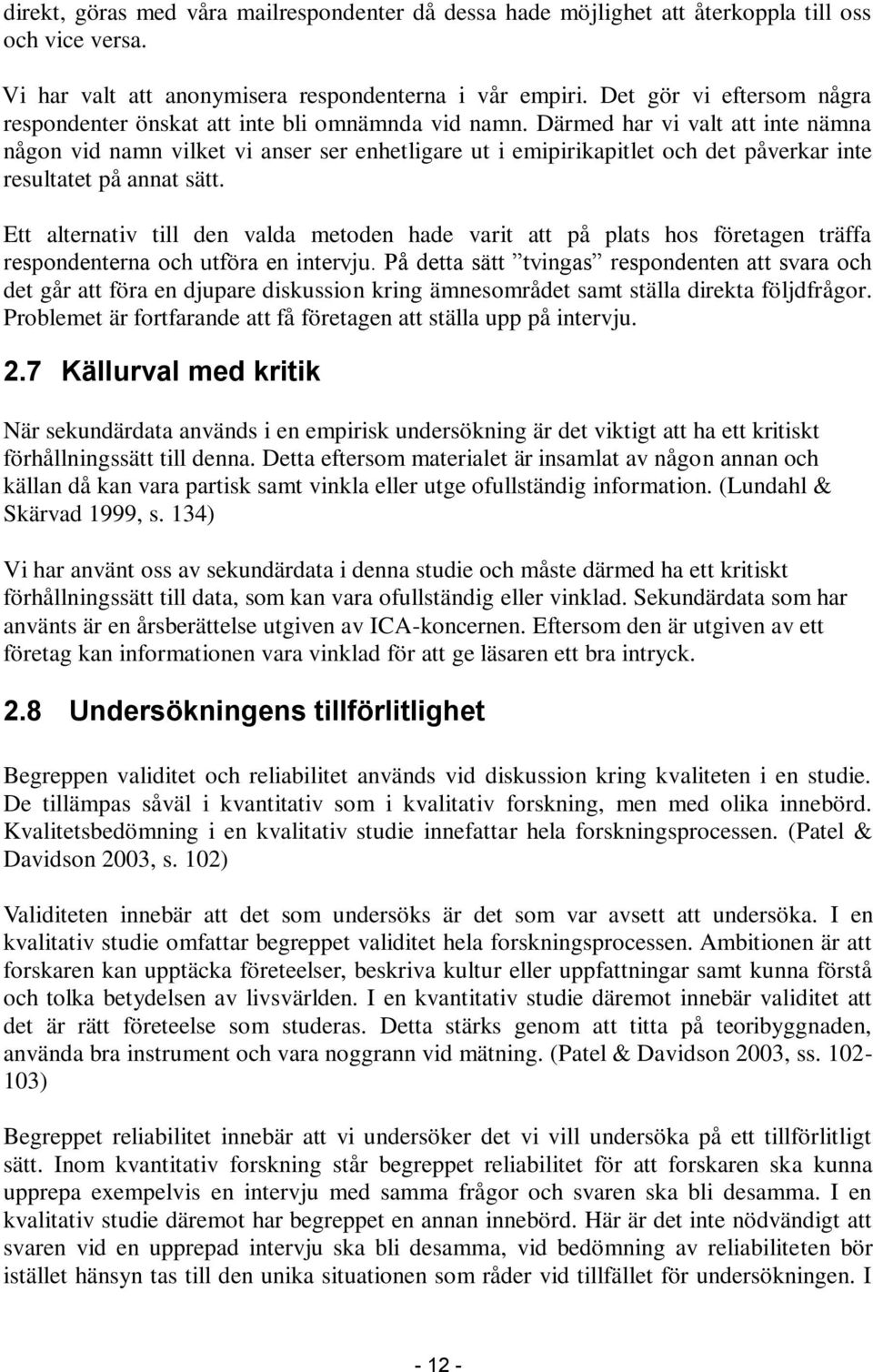 Därmed har vi valt att inte nämna någon vid namn vilket vi anser ser enhetligare ut i emipirikapitlet och det påverkar inte resultatet på annat sätt.