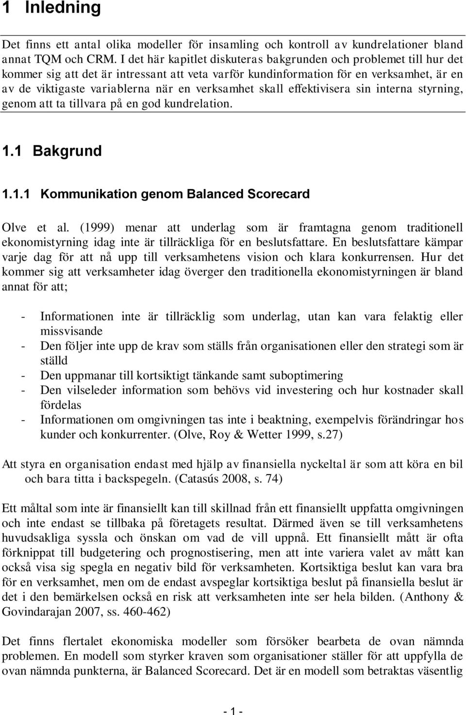 verksamhet skall effektivisera sin interna styrning, genom att ta tillvara på en god kundrelation. 1.1 Bakgrund 1.1.1 Kommunikation genom Balanced Scorecard Olve et al.