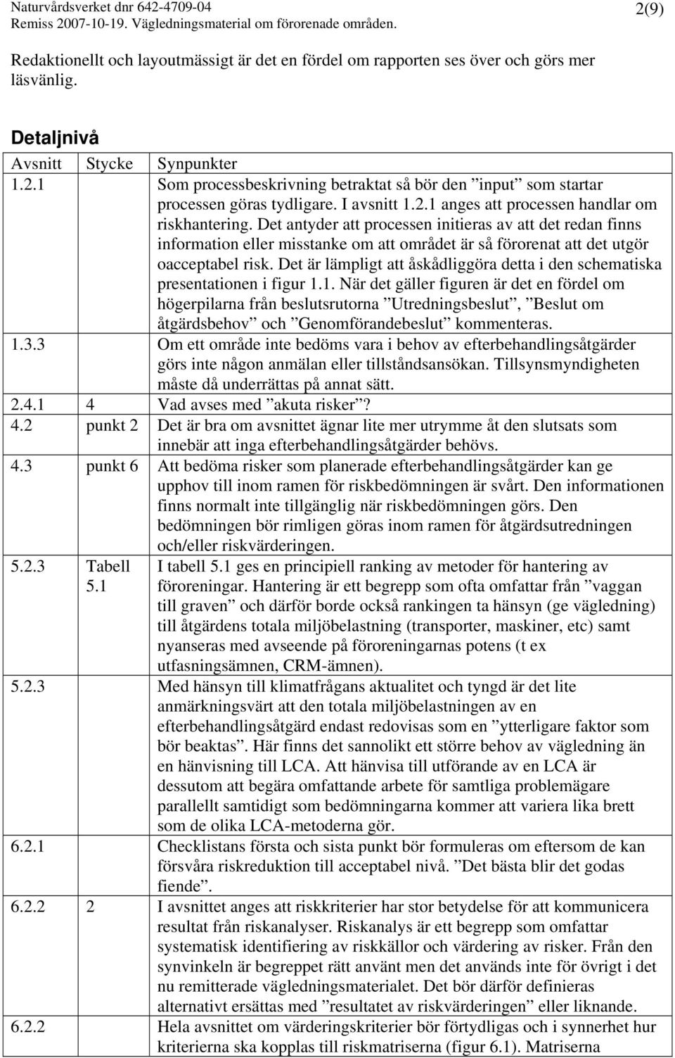 Det antyder att processen initieras av att det redan finns information eller misstanke om att området är så förorenat att det utgör oacceptabel risk.