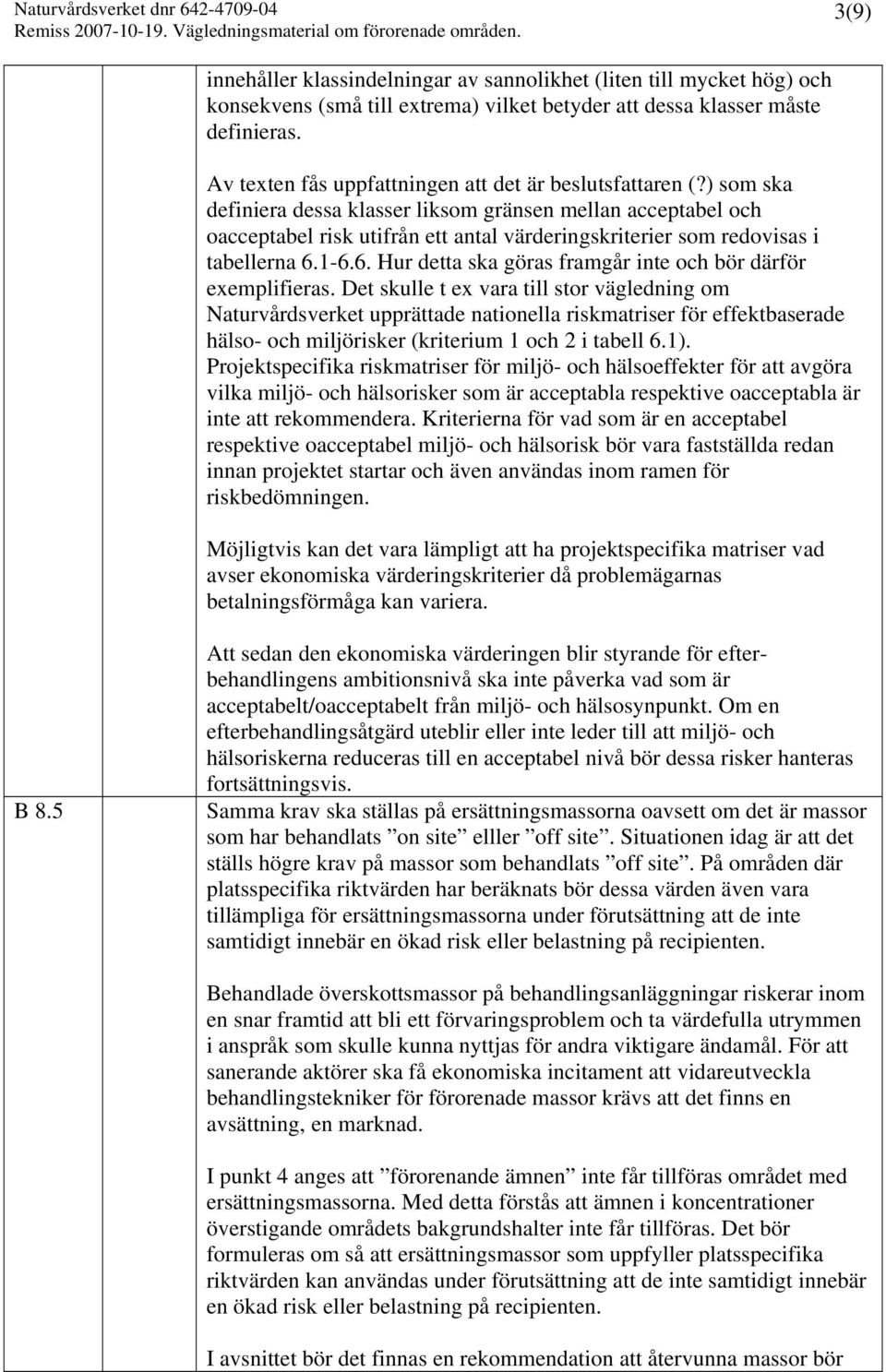 ) som ska definiera dessa klasser liksom gränsen mellan acceptabel och oacceptabel risk utifrån ett antal värderingskriterier som redovisas i tabellerna 6.