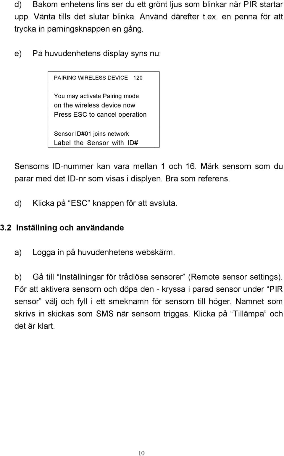 with ID# Sensorns ID-nummer kan vara mellan 1 och 16. Märk sensorn som du parar med det ID-nr som visas i displyen. Bra som referens. d) Klicka på ESC knappen för att avsluta. 3.