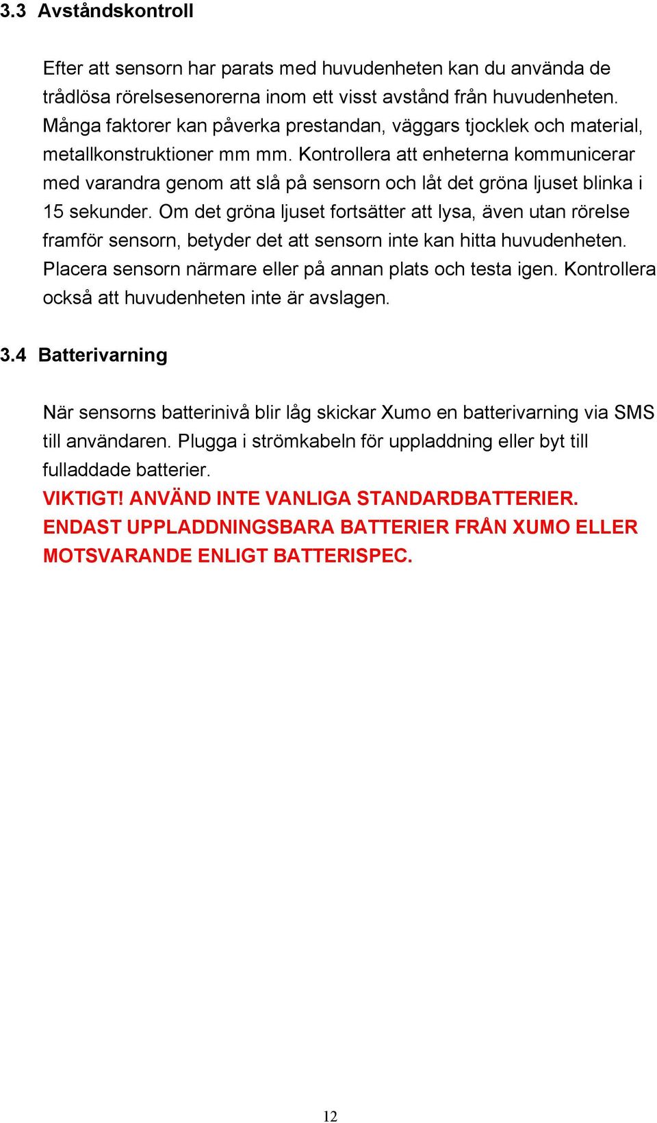 Kontrollera att enheterna kommunicerar med varandra genom att slå på sensorn och låt det gröna ljuset blinka i 15 sekunder.