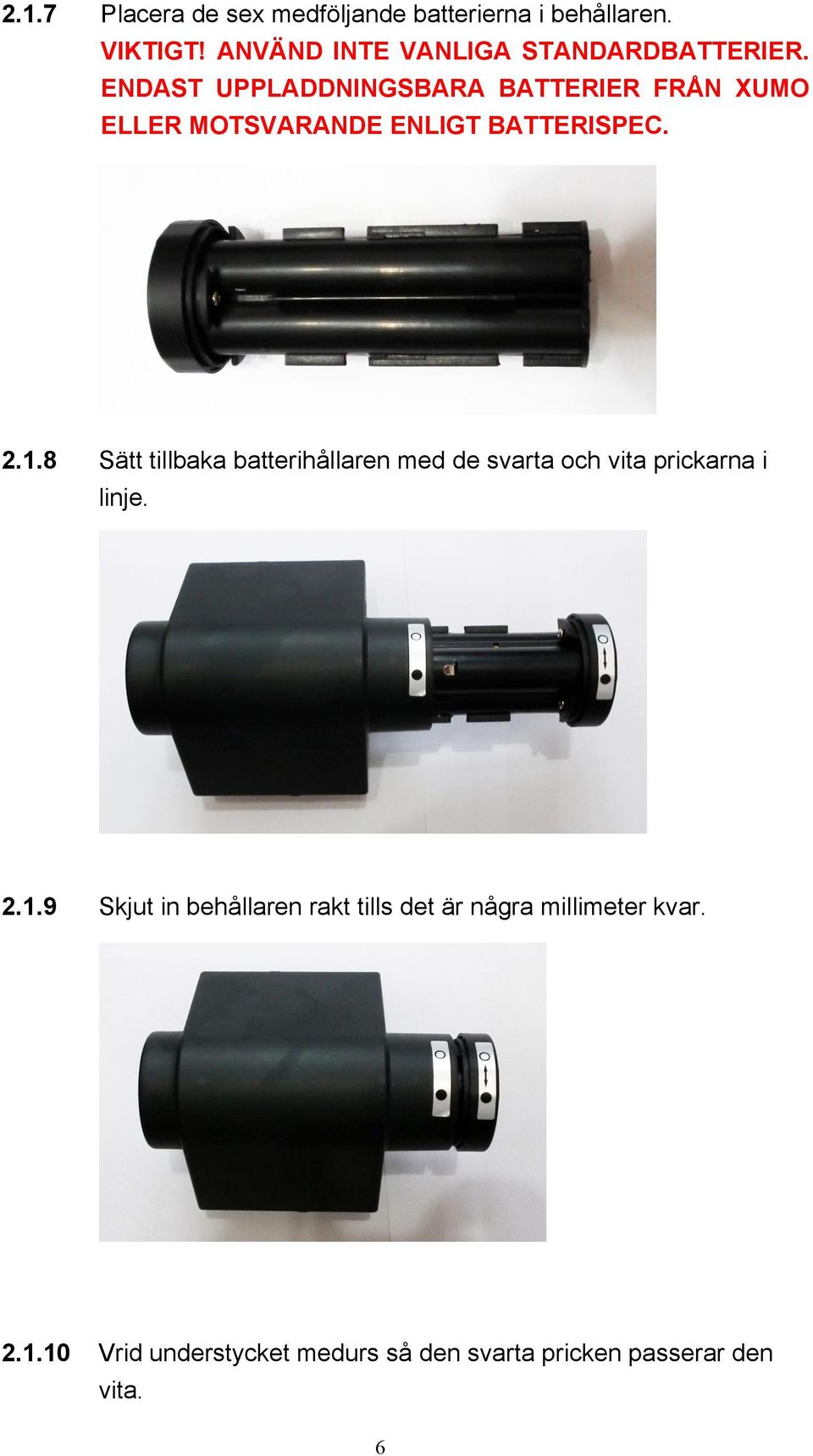 ENDAST UPPLADDNINGSBARA BATTERIER FRÅN XUMO ELLER MOTSVARANDE ENLIGT BATTERISPEC. 2.1.