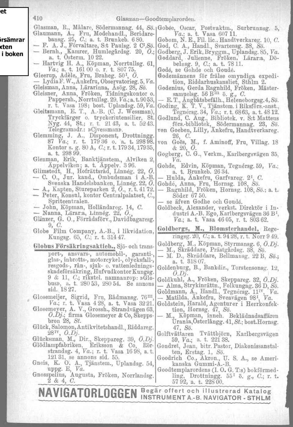 Erik, Bryggm., Uplandsg. 85, Va. a. t. Osterm. 10 22. Goddard,. Julienne, Fröken,' Lärar:a, Dö Hartvig H. A.; Köpman, Norrtullsg. 61, belnsg. 9, C.; a. t. 7811. Va.; a. t, 16100 o. r. t. 80775.