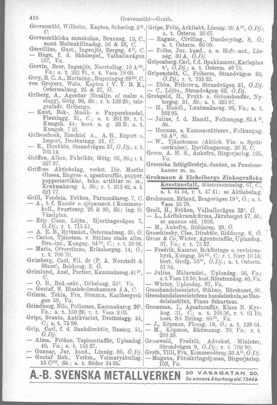 Hofr.not., Lin 107, Va. Gripenberg, Carl, f. d. Bankkamrer.Earlaplan Grevin Bror, Ingenjör, Norrtullsg. 10 AIII, 4 1, Ö.Dj.; a. t. Osterm, 4675. Va.; a. t. 22191, r. t. Vasa 1868.