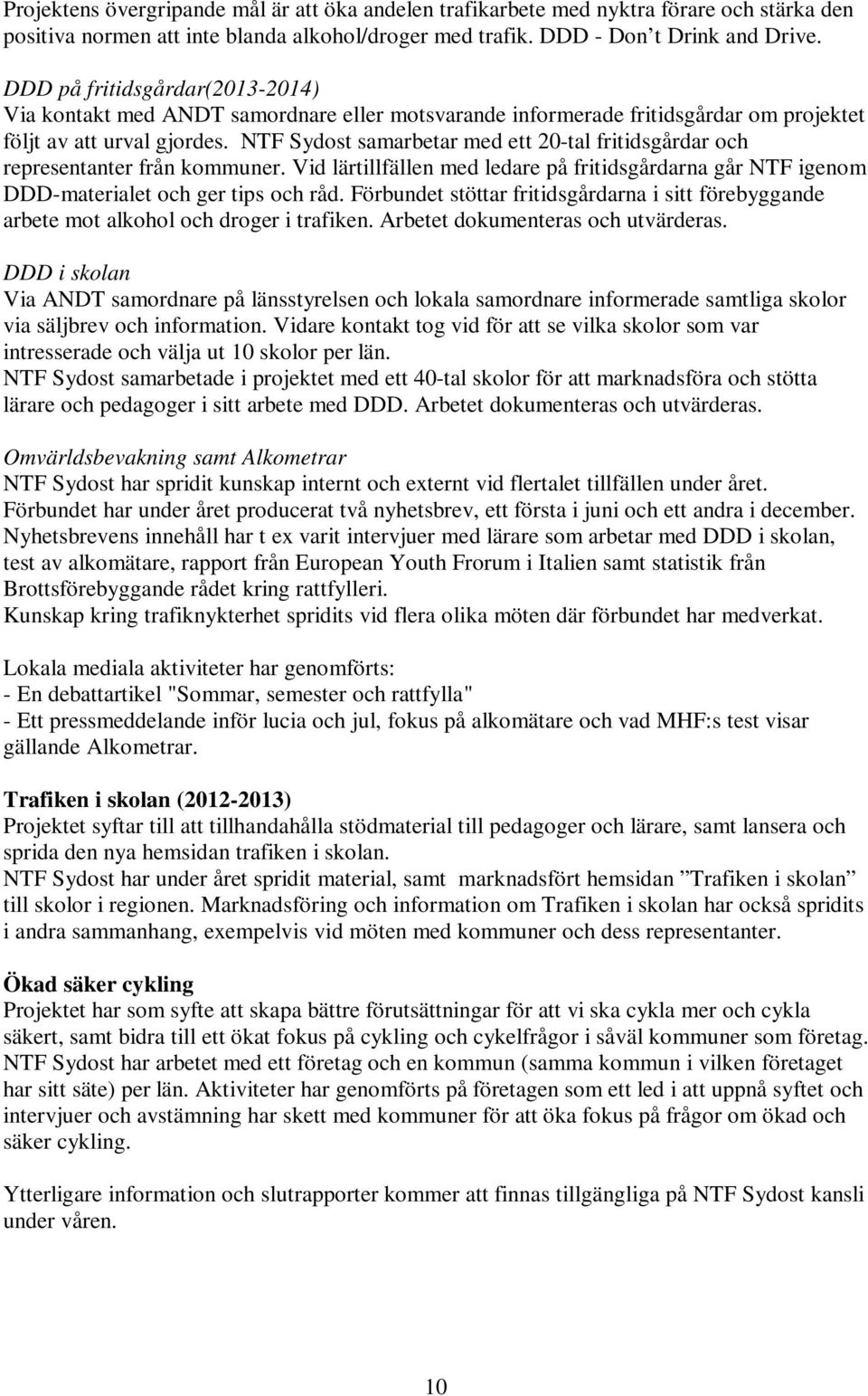 NTF Sydost samarbetar med ett 20-tal fritidsgårdar och representanter från kommuner. Vid lärtillfällen med ledare på fritidsgårdarna går NTF igenom DDD-materialet och ger tips och råd.