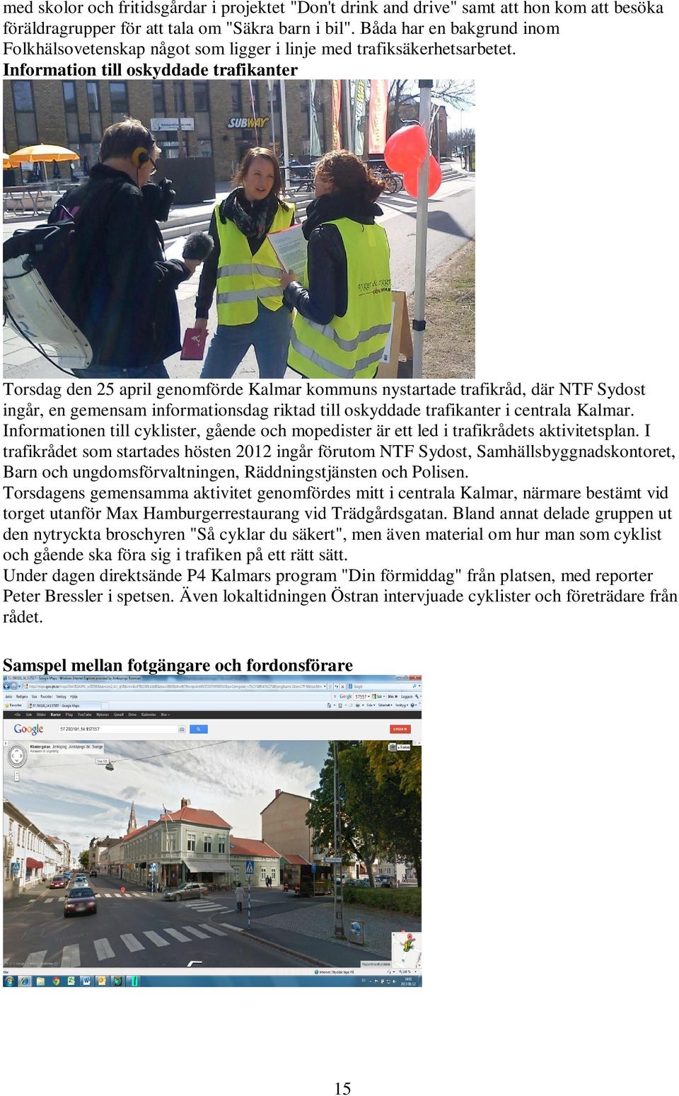 Information till oskyddade trafikanter Torsdag den 25 april genomförde Kalmar kommuns nystartade trafikråd, där NTF Sydost ingår, en gemensam informationsdag riktad till oskyddade trafikanter i