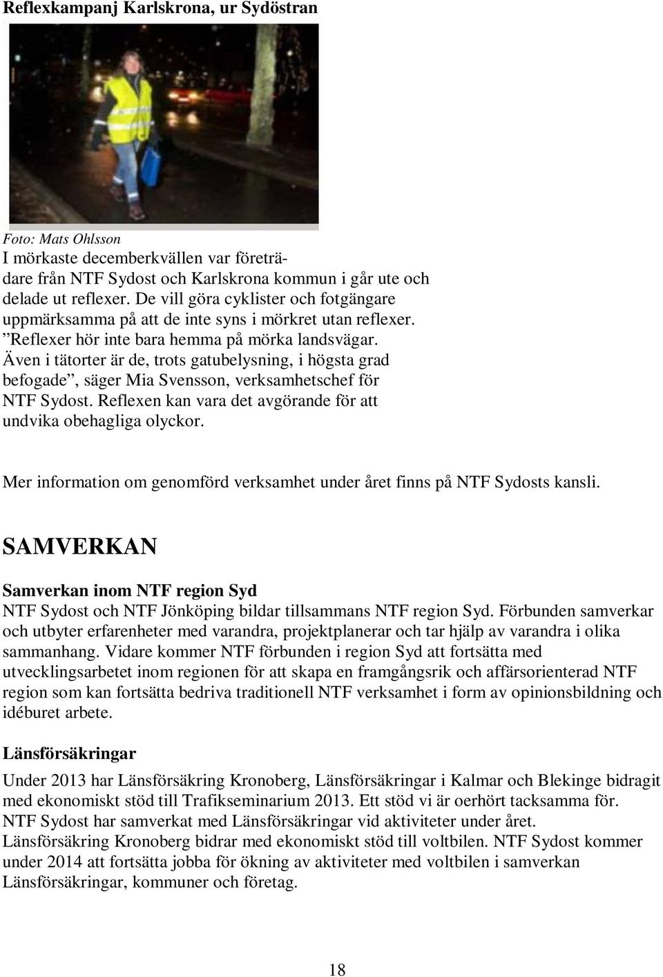 Även i tätorter är de, trots gatubelysning, i högsta grad befogade, säger Mia Svensson, verksamhetschef för NTF Sydost. Reflexen kan vara det avgörande för att undvika obehagliga olyckor.