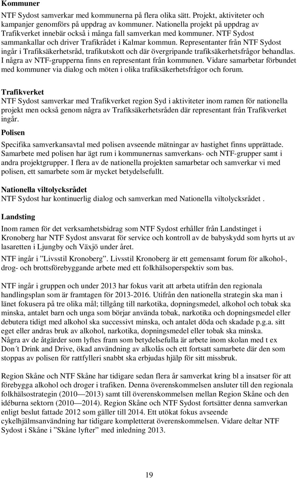 Representanter från NTF Sydost ingår i Trafiksäkerhetsråd, trafikutskott och där övergripande trafiksäkerhetsfrågor behandlas. I några av NTF-grupperna finns en representant från kommunen.