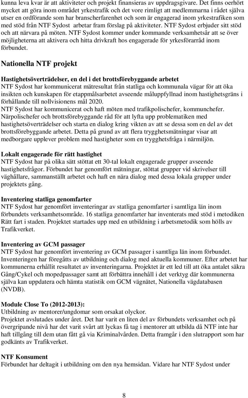 som med stöd från NTF Sydost arbetar fram förslag på aktiviteter. NTF Sydost erbjuder sitt stöd och att närvara på möten.