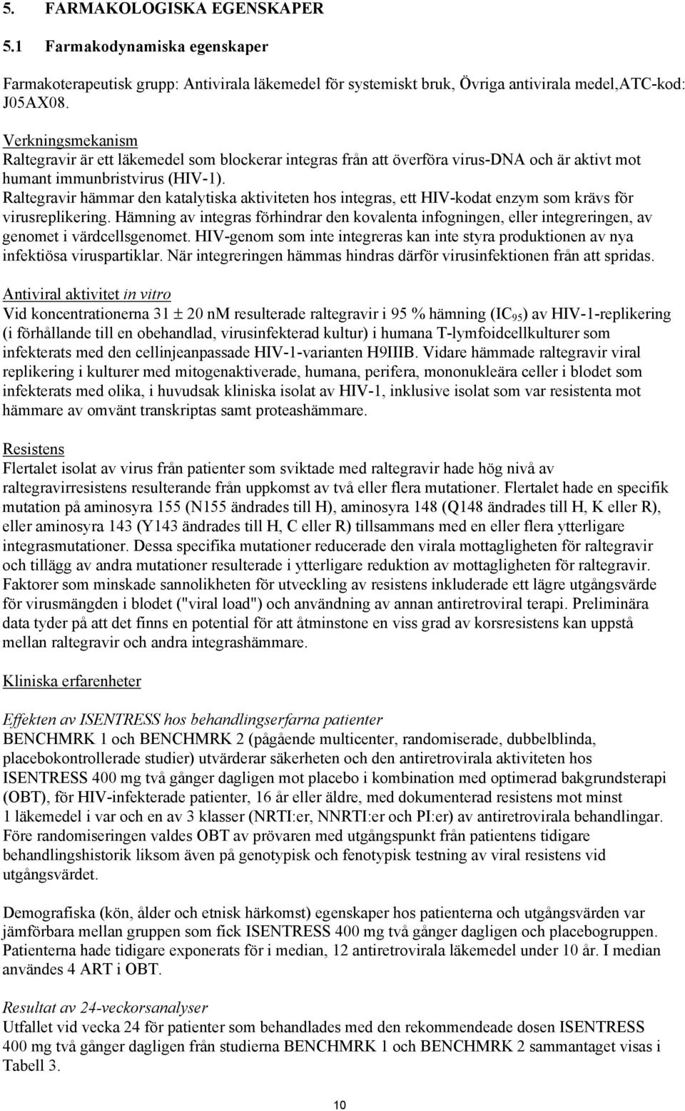 Raltegravir hämmar den katalytiska aktiviteten hos integras, ett HIV-kodat enzym som krävs för virusreplikering.