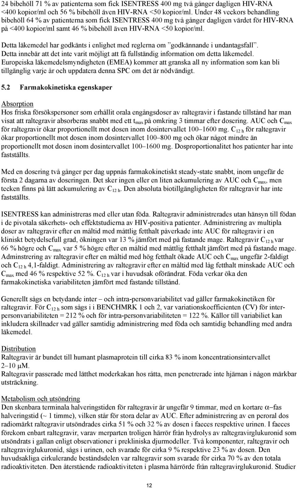 Detta läkemedel har godkänts i enlighet med reglerna om godkännande i undantagsfall. Detta innebär att det inte varit möjligt att få fullständig information om detta läkemedel.