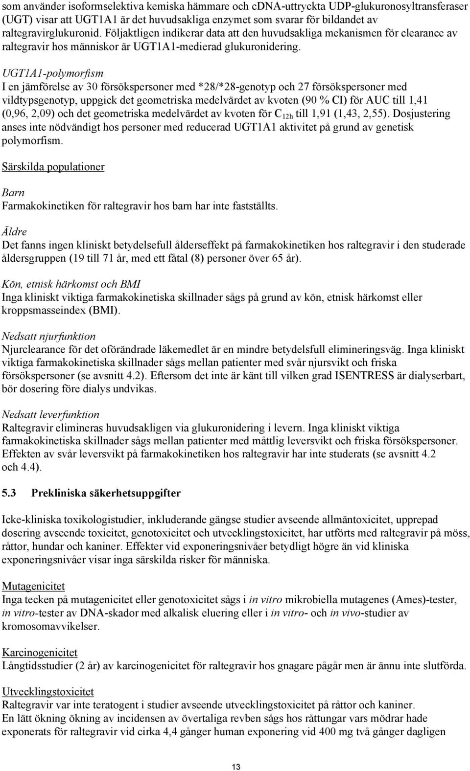 UGT1A1-polymorfism I en jämförelse av 30 försökspersoner med *28/*28-genotyp och 27 försökspersoner med vildtypsgenotyp, uppgick det geometriska medelvärdet av kvoten (90 % CI) för AUC till 1,41