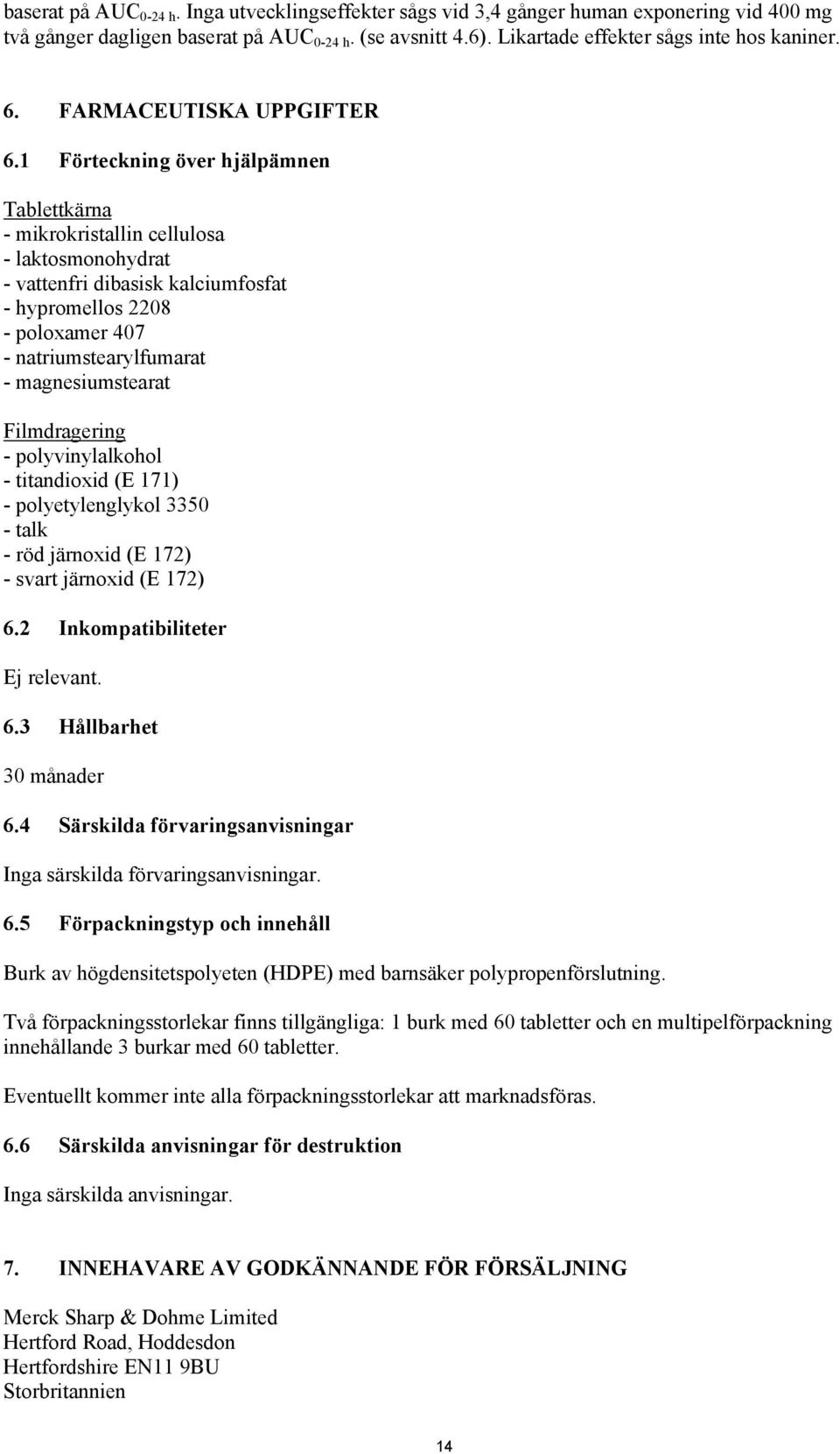 1 Förteckning över hjälpämnen Tablettkärna - mikrokristallin cellulosa - laktosmonohydrat - vattenfri dibasisk kalciumfosfat - hypromellos 2208 - poloxamer 407 - natriumstearylfumarat -