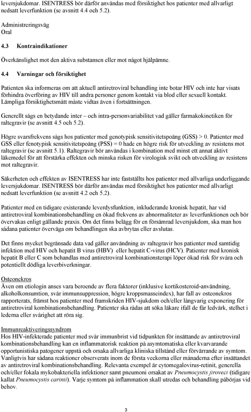 4 Varningar och försiktighet Patienten ska informeras om att aktuell antiretroviral behandling inte botar HIV och inte har visats förhindra överföring av HIV till andra personer genom kontakt via