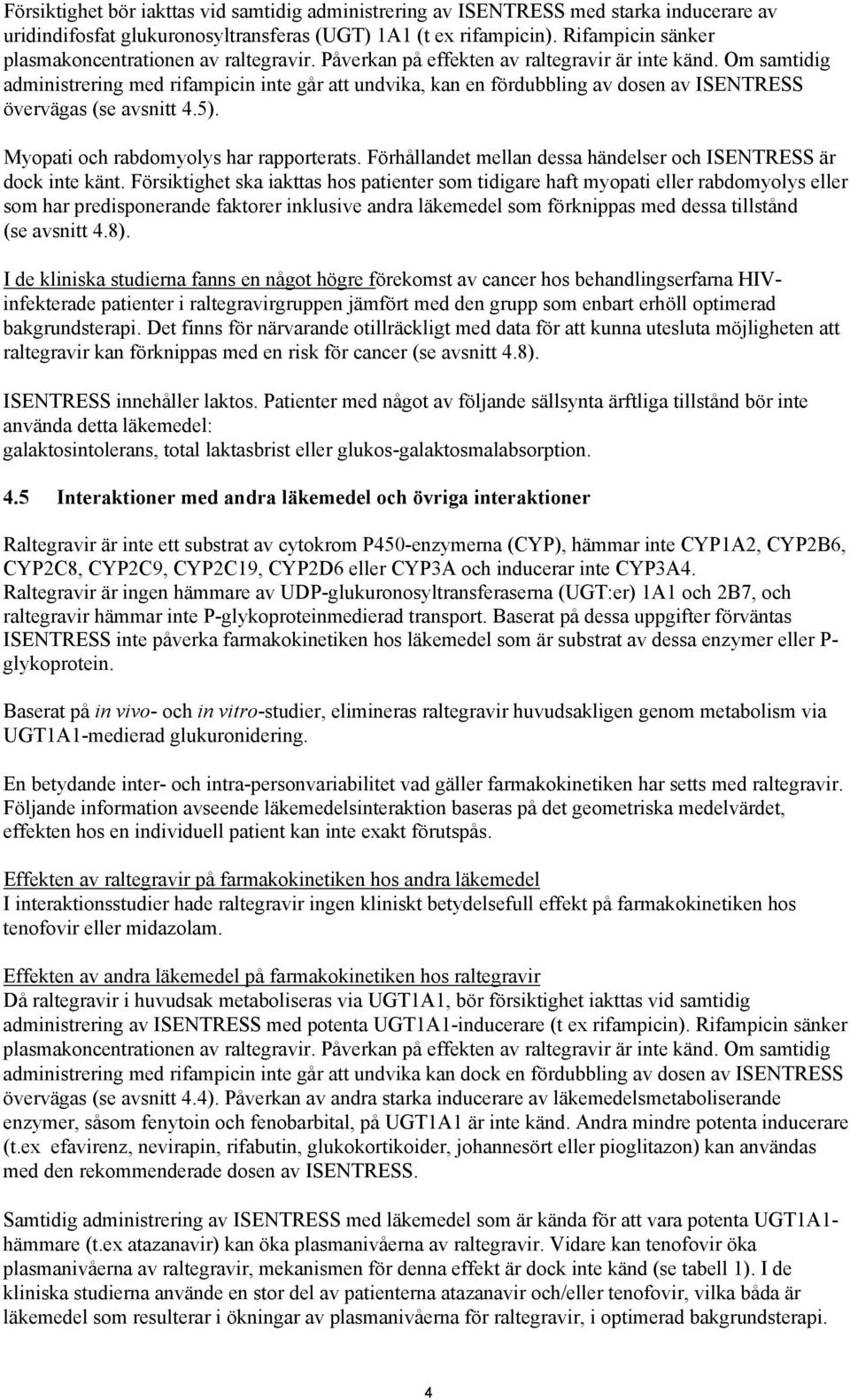 Om samtidig administrering med rifampicin inte går att undvika, kan en fördubbling av dosen av ISENTRESS övervägas (se avsnitt 4.5). Myopati och rabdomyolys har rapporterats.