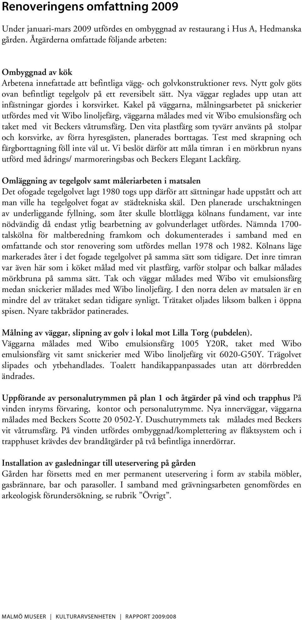 Nya väggar reglades upp utan att infästningar gjordes i korsvirket.