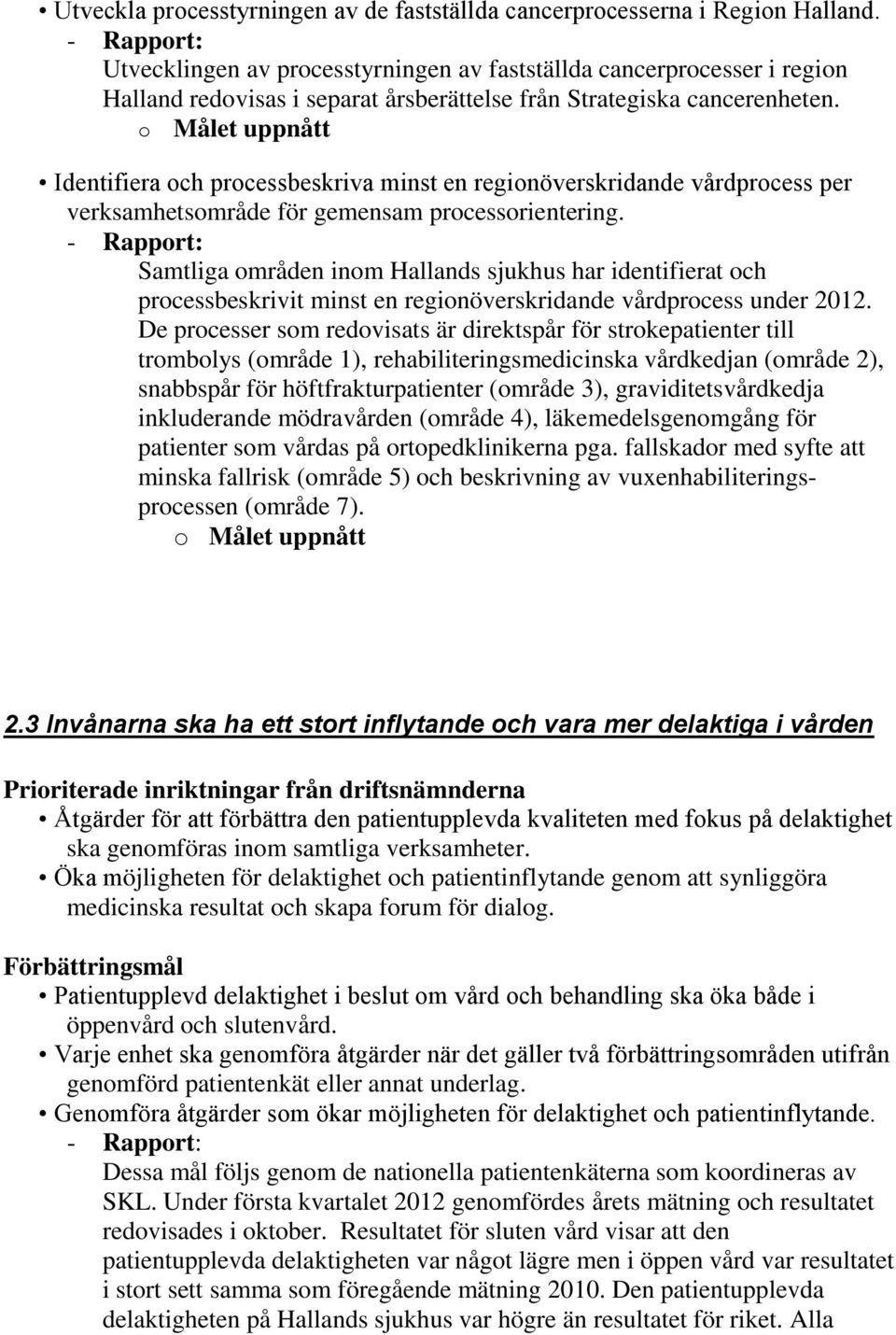 o Målet uppnått Identifiera och processbeskriva minst en regionöverskridande vårdprocess per verksamhetsområde för gemensam processorientering.