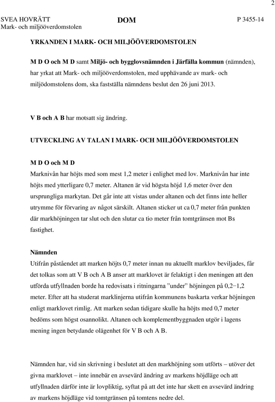 UTVECKLING AV TALAN I MARK- OCH MILJÖÖVERDOMSTOLEN M D O och M D Marknivån har höjts med som mest 1,2 meter i enlighet med lov. Marknivån har inte höjts med ytterligare 0,7 meter.